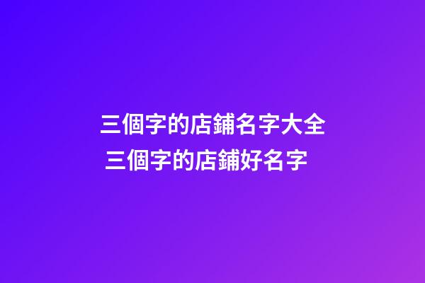 三個字的店鋪名字大全 三個字的店鋪好名字